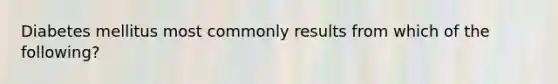 Diabetes mellitus most commonly results from which of the following?