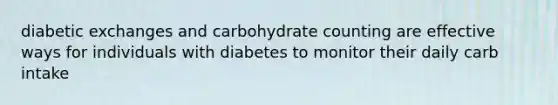 diabetic exchanges and carbohydrate counting are effective ways for individuals with diabetes to monitor their daily carb intake