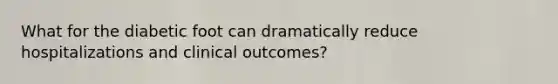 What for the diabetic foot can dramatically reduce hospitalizations and clinical outcomes?