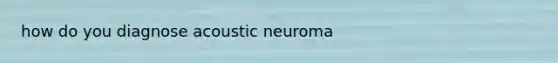 how do you diagnose acoustic neuroma