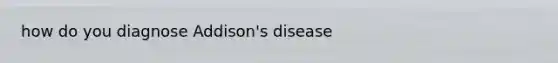 how do you diagnose Addison's disease