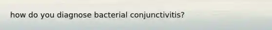 how do you diagnose bacterial conjunctivitis?