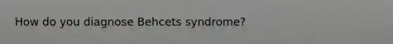 How do you diagnose Behcets syndrome?