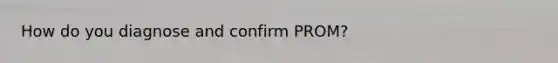 How do you diagnose and confirm PROM?