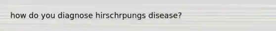 how do you diagnose hirschrpungs disease?