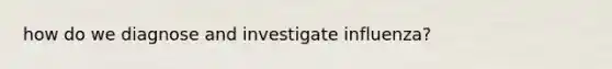 how do we diagnose and investigate influenza?