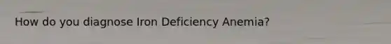 How do you diagnose Iron Deficiency Anemia?