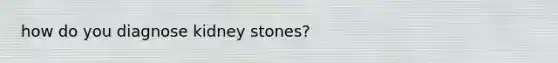 how do you diagnose kidney stones?