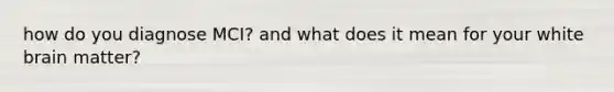 how do you diagnose MCI? and what does it mean for your white brain matter?