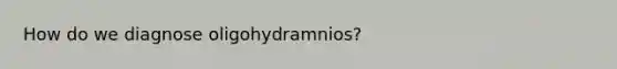 How do we diagnose oligohydramnios?