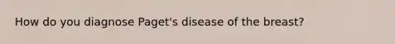 How do you diagnose Paget's disease of the breast?