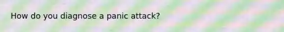 How do you diagnose a panic attack?