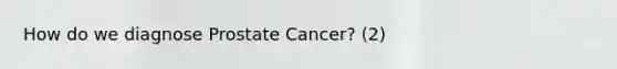 How do we diagnose Prostate Cancer? (2)