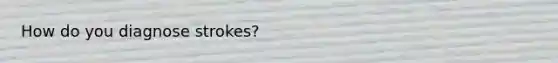 How do you diagnose strokes?