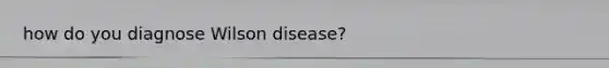 how do you diagnose Wilson disease?