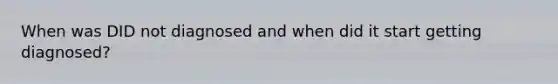When was DID not diagnosed and when did it start getting diagnosed?