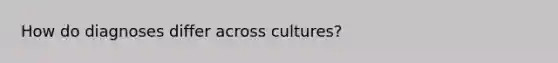 How do diagnoses differ across cultures?