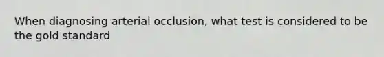 When diagnosing arterial occlusion, what test is considered to be the gold standard