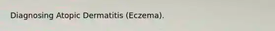 Diagnosing Atopic Dermatitis (Eczema).