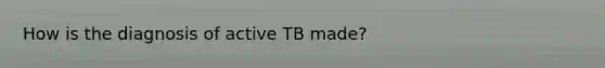 How is the diagnosis of active TB made?