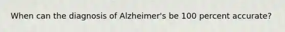 When can the diagnosis of Alzheimer's be 100 percent accurate?