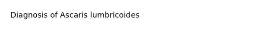 Diagnosis of Ascaris lumbricoides