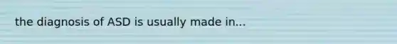 the diagnosis of ASD is usually made in...