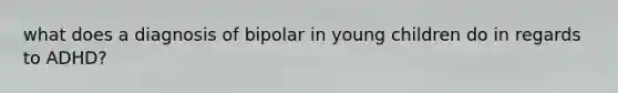 what does a diagnosis of bipolar in young children do in regards to ADHD?