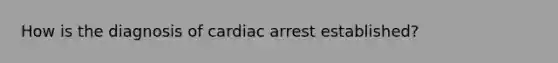 How is the diagnosis of cardiac arrest established?