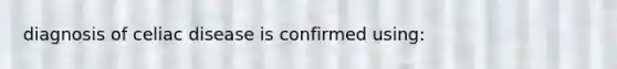 diagnosis of celiac disease is confirmed using: