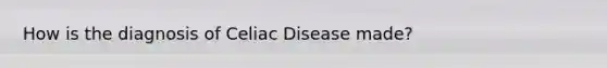 How is the diagnosis of Celiac Disease made?