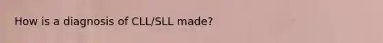 How is a diagnosis of CLL/SLL made?
