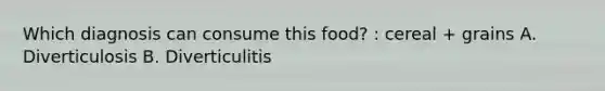 Which diagnosis can consume this food? : cereal + grains A. Diverticulosis B. Diverticulitis