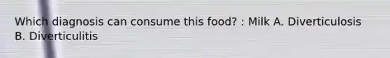 Which diagnosis can consume this food? : Milk A. Diverticulosis B. Diverticulitis