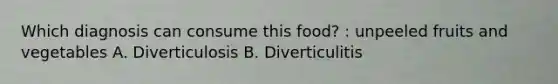 Which diagnosis can consume this food? : unpeeled fruits and vegetables A. Diverticulosis B. Diverticulitis