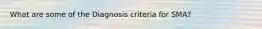 What are some of the Diagnosis criteria for SMA?