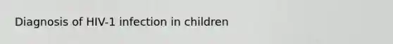 Diagnosis of HIV-1 infection in children