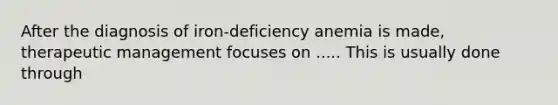 After the diagnosis of iron-deficiency anemia is made, therapeutic management focuses on ..... This is usually done through