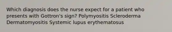 Which diagnosis does the nurse expect for a patient who presents with Gottron's sign? Polymyositis Scleroderma Dermatomyositis Systemic lupus erythematosus