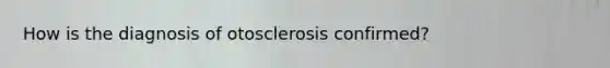 How is the diagnosis of otosclerosis confirmed?