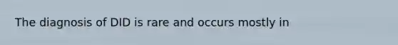 The diagnosis of DID is rare and occurs mostly in