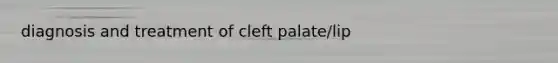 diagnosis and treatment of cleft palate/lip