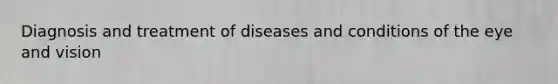 Diagnosis and treatment of diseases and conditions of the eye and vision