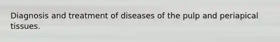 Diagnosis and treatment of diseases of the pulp and periapical tissues.