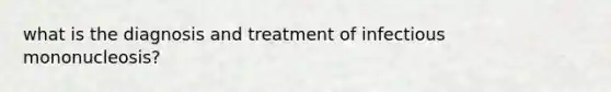 what is the diagnosis and treatment of infectious mononucleosis?