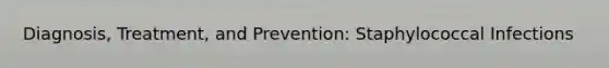 Diagnosis, Treatment, and Prevention: Staphylococcal Infections