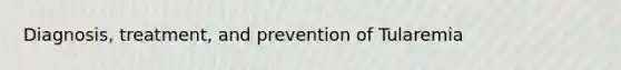 Diagnosis, treatment, and prevention of Tularemia