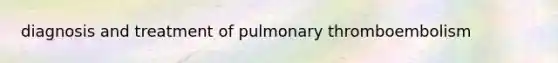 diagnosis and treatment of pulmonary thromboembolism