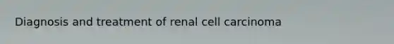 Diagnosis and treatment of renal cell carcinoma