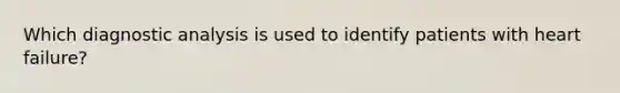 Which diagnostic analysis is used to identify patients with heart failure?